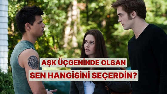 Aşk Üçgeninde Sen Kimi Seçerdin?