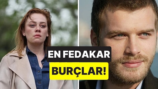 Sevdikleri İçin Canlarını Bile Verirler: En Fedakar Burçlar!