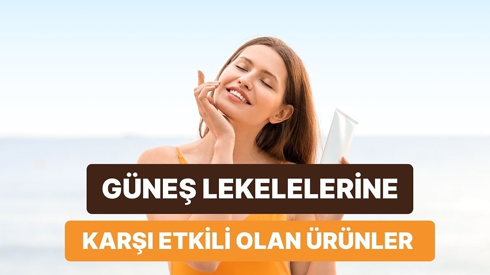 Güneş Lekelerine Karşı Etkili Bakım Rutini Oluşturabileceğiniz Ürünler