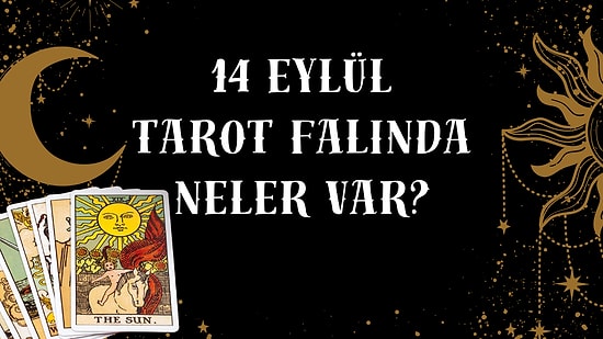 Tarot Falına Göre 14 Eylül Pazar Günü Senin İçin Nasıl Geçecek?
