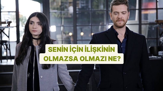Bir İlişkide Sana Göre Olmazsa Olmaz Ne?