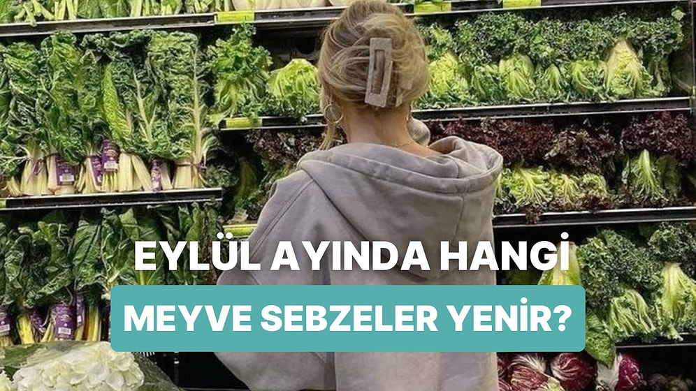 Her Ürünü Zamanında Yemeyi Sevenlere: Eylül Ayında Tüketilmesi Gereken 14 Meyve-Sebze