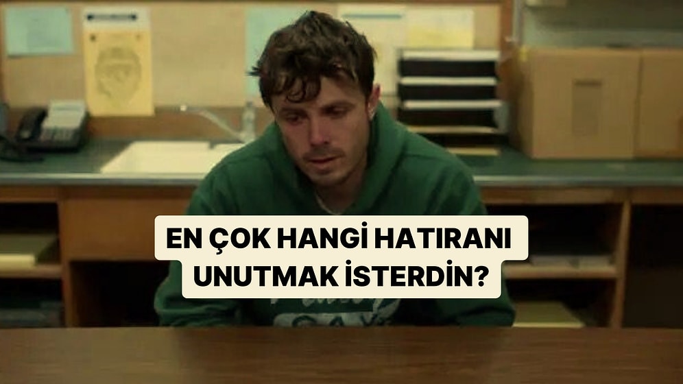 En Çok Hangi Hatıranı Unutmak İsterdin?