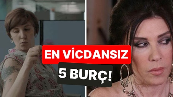 Kendilerinden Başkasını Düşünmüyorlar: En Vicdansız 5 Burç!