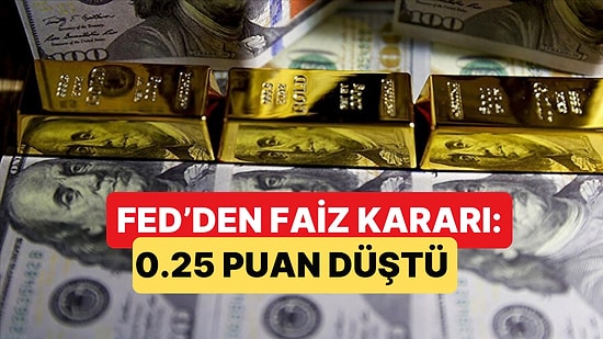 FED Yeni Faiz Kararını Duyurdu: Faizler 25 Baz Puan Düştü