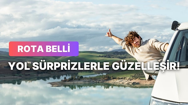 Rota belli ama yol sürprizlerle güzelleşir.
