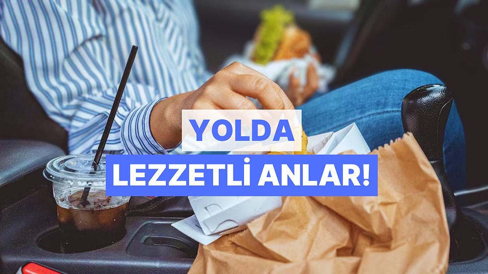 Çıkılan Uzun Yolculukları Daha Lezzetli Hale Getiren 11 An