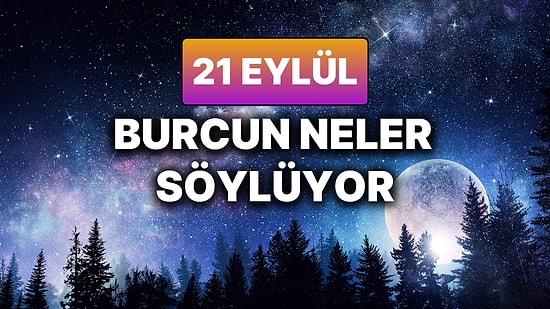 Günlük Burç Yorumuna Göre 21 Eylül Pazar Günün Nasıl Geçecek?