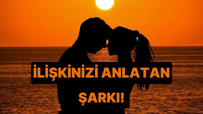 Sizin İlişkinizi Anlatan Şarkı Bu Testin Sonunda!