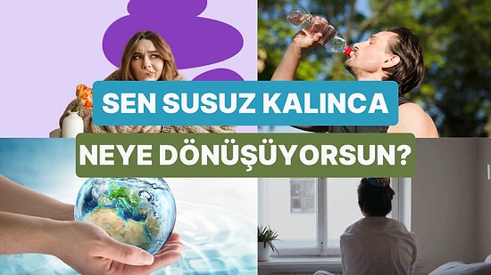 Sen Susuz Kalınca Neye Dönüşüyorsun?