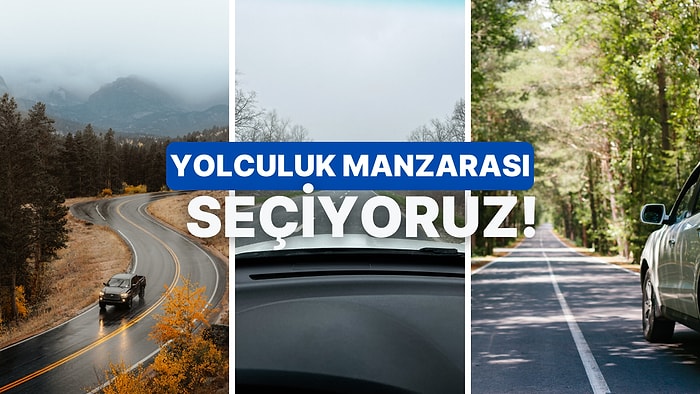 Sen Hangi Manzaraya Karşı Yolculuk Etmelisin?