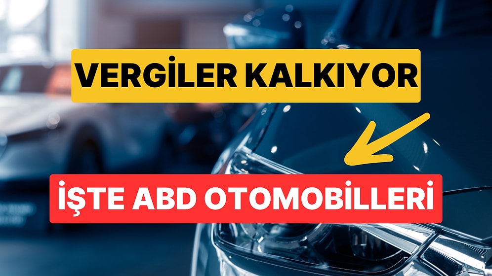 ABD Otomobillerinde Yüzde 60'lık Vergi Kalktı: İşte ABD Menşeli Otomobiller