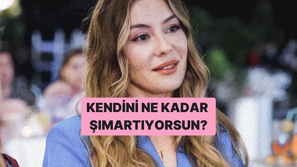 Kendini Ne Kadar Şımartıyorsun?