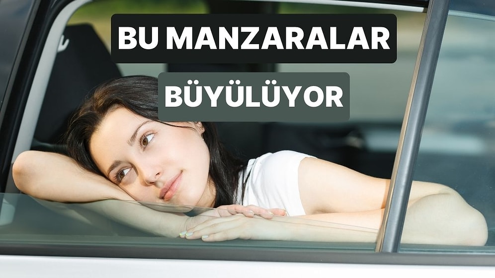 Türkiye’de Araba Camından Bakınca Herkesin İçinden Şair Çıkaran 10 Manzara