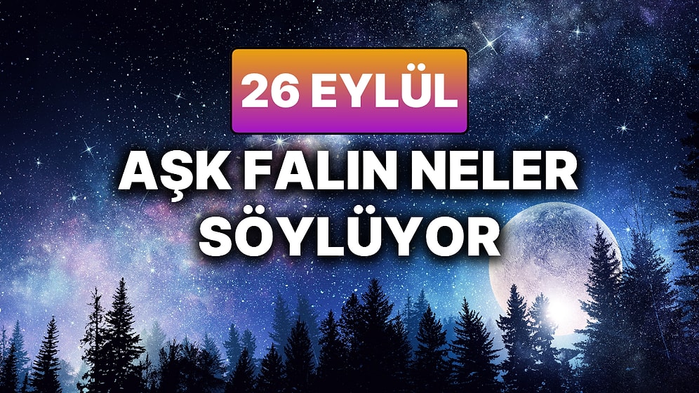 Günlük Aşk Burç Yorumuna Göre 26 Eylül Cuma Günün Nasıl Geçecek?
