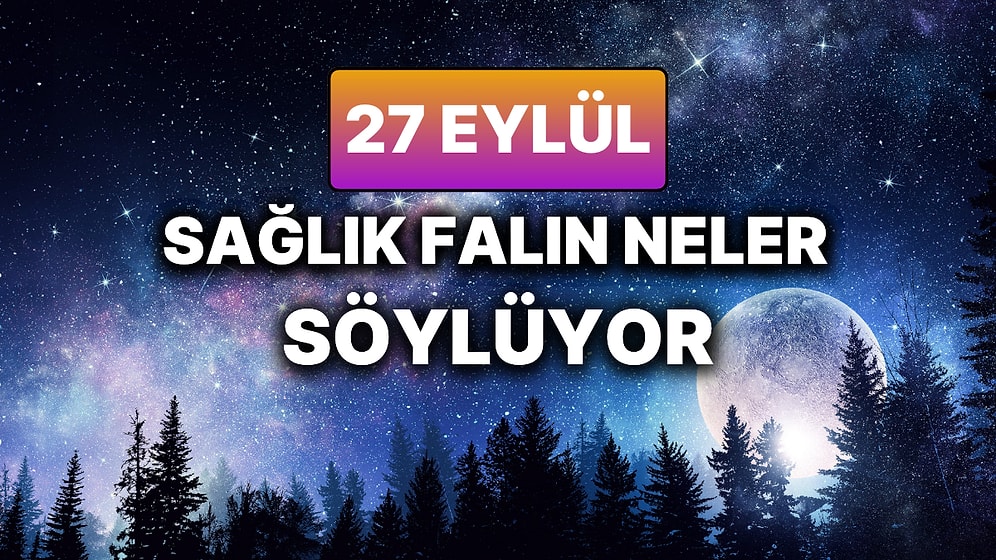 Günlük Sağlık Burç Yorumuna Göre 27 Eylül Cumartesi Günün Nasıl Geçecek?