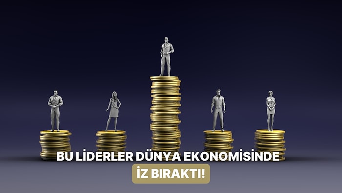 Dünya Ekonomisinde İz Bırakan 10 Karizmatik Lider