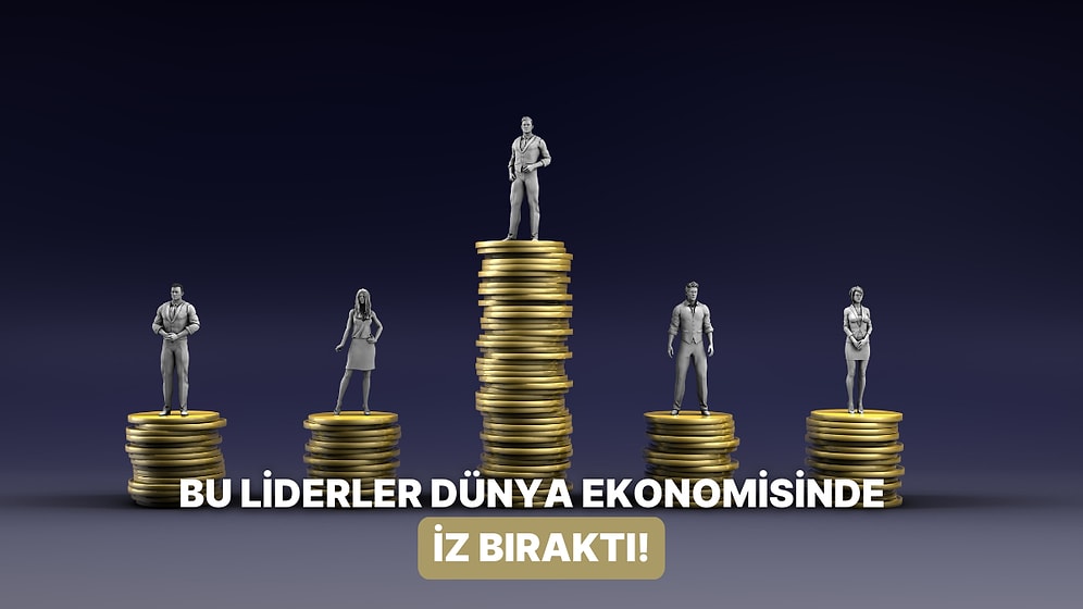 Dünya Ekonomisinde İz Bırakan 10 Karizmatik Lider