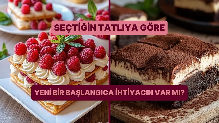 Seçtiğin Tatlılara Göre Yeni Bir Başlangıca İhtiyacın Var mı?