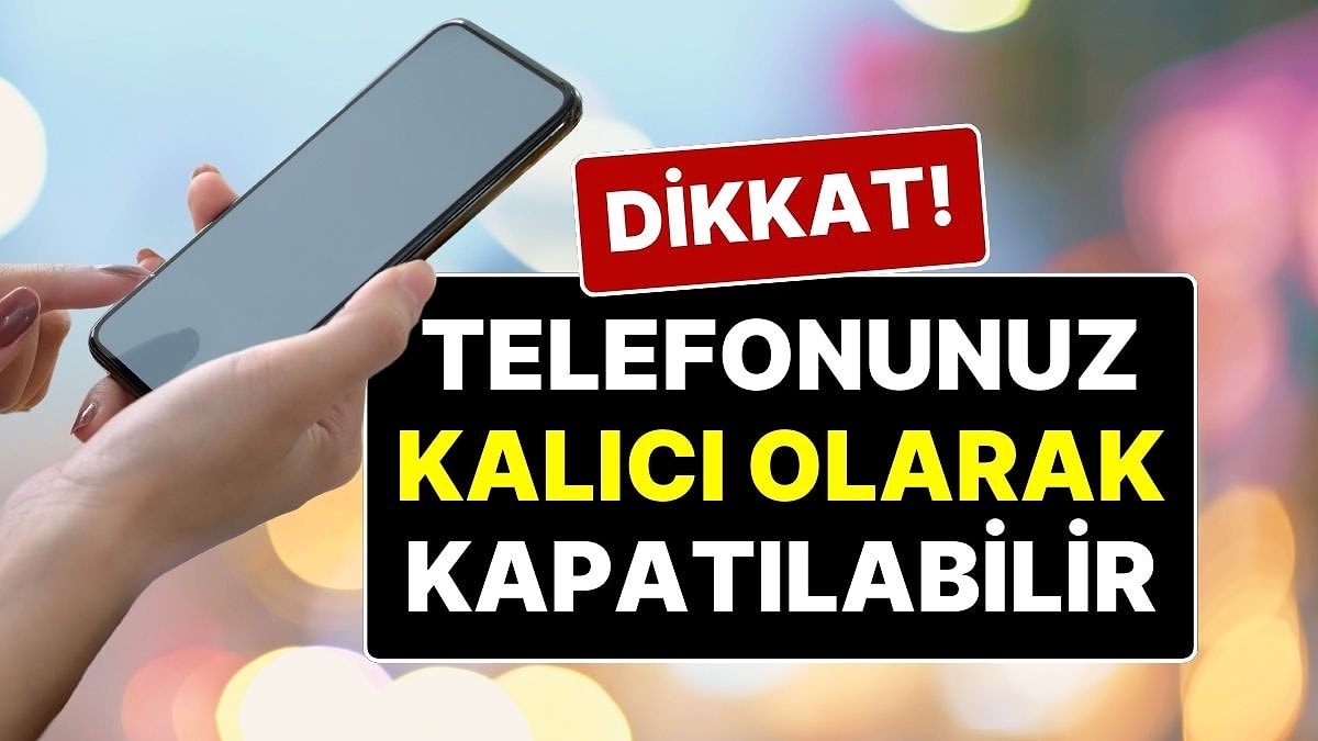 2026’ya Girerken Şaşırmayın: Türkiye’deki Milyonlarca Cep Telefonu 3 Ay Sonra Kapatılacak!