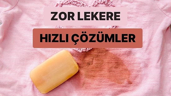 Zor Temizlenen Lekeler İçin 10 Yaratıcı Çözüm
