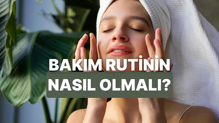 Cilt Bakım Rutinini Kaç Adımda Oluşturman Gerektiğini Söylüyoruz!