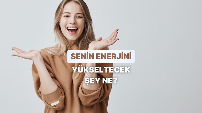 Senin Enerjini Yükseltecek Şey Ne?