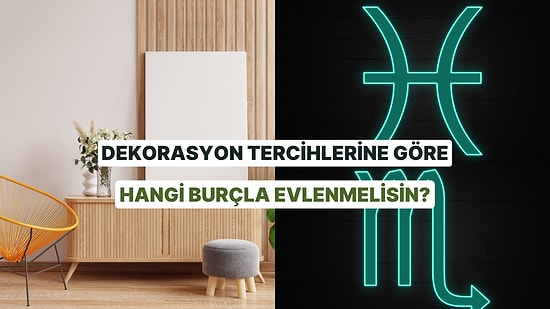 Evini Dekore Et Hangi Burçla Evlenmen Gerektiğini Söyleyelim!