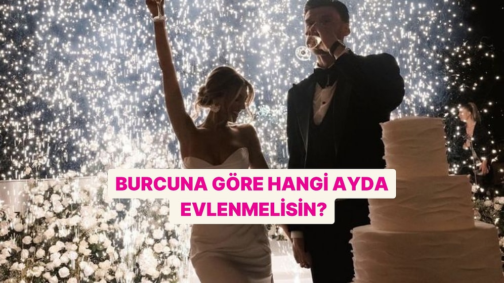 Burcuna Göre Hangi Ayda Evleneceğini Söylüyoruz!