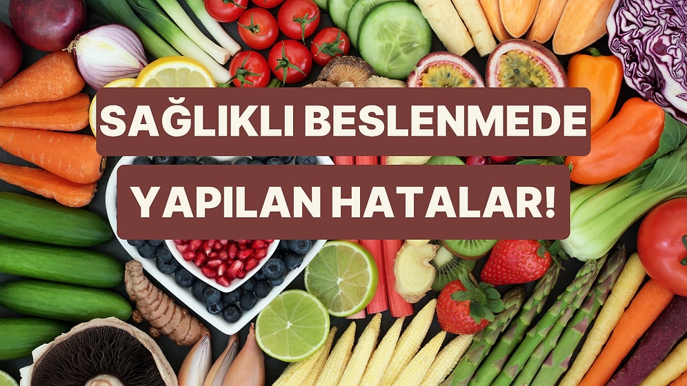 Sağlıklı Beslenmeye Çalışırken Farkında Olmadan Yaptığımız 11 Büyük Hata