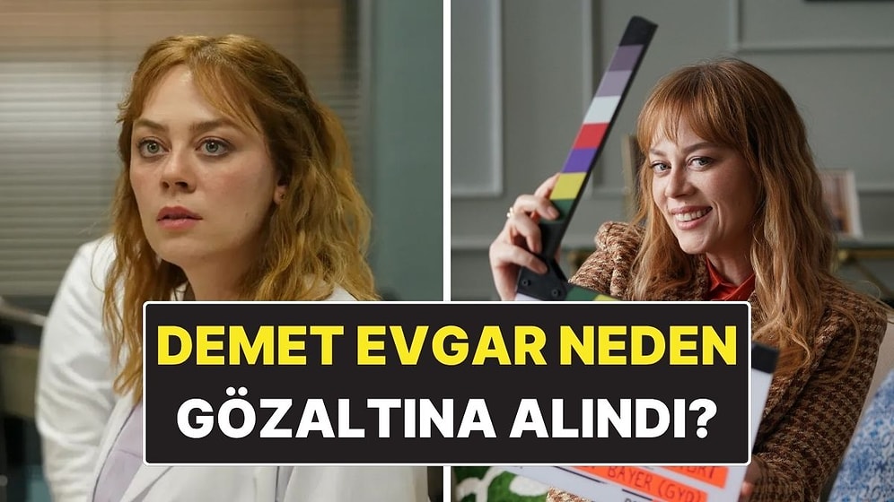 Demet Evgar Kimdir? Oyuncu Demet Evgar Neden Gözaltına Alındı?