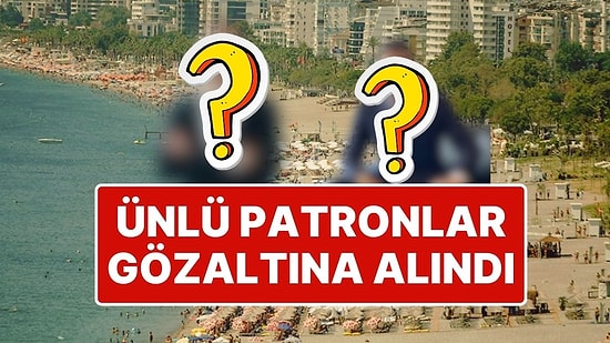 Antalya'da Turizm Sektörünün Tanınmış İsimlerine Operasyon: Ünlü İsimler Gözaltına Alındı
