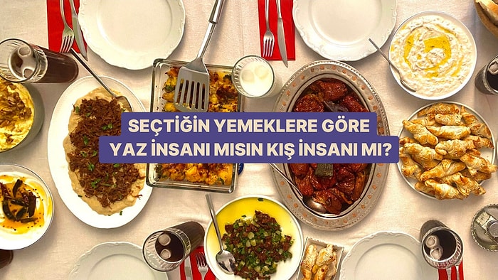 Seçtiğin Yemeklere Göre Yaz İnsanı mısın, Kış İnsanı mı?