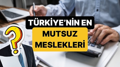 Yoksa Siz misiniz? Türkiye'nin En Mutsuz Meslek Grupları Belli Oldu!