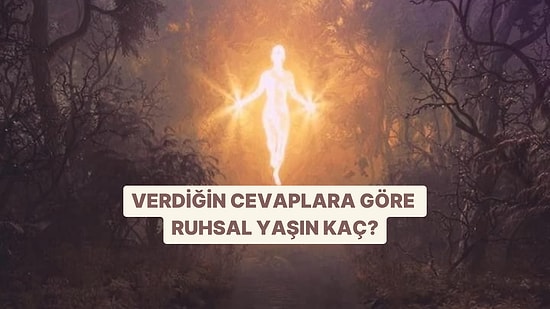 Verdiğin Cevaplara Göre Ruhsal Yaşın Kaç Söylüyoruz!