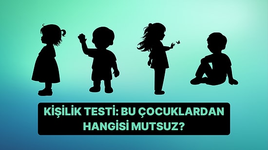 Kişilik Testi: Bu Çocuklardan Hangisi Mutsuz?