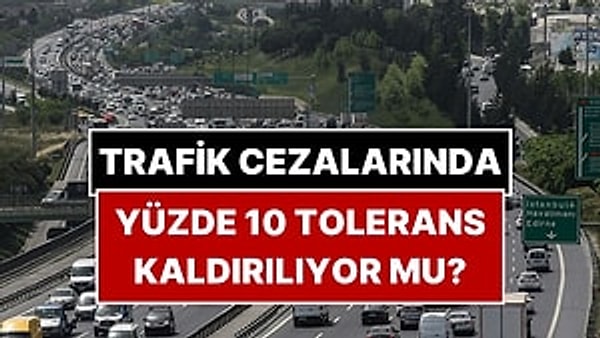 Trafik Cezalarında Yüzde 10 Tolerans Kalkıyor mu? İçişleri Bakanlığı’ndan Açıklama