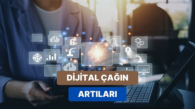 Dijital Çağ ile Birlikte Hepimize Yüklenen 12 Pozitif Özellik