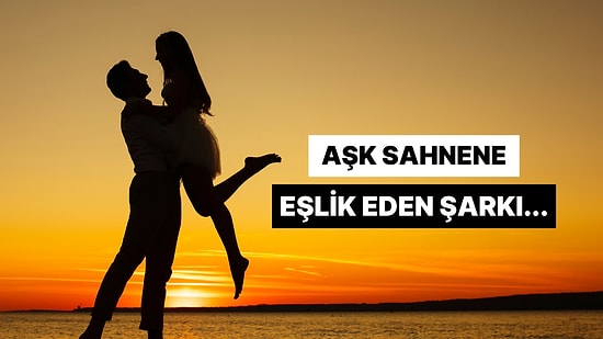 Bir Aşk Filminin Başrolü Olsan, Hangi Şarkı Sahnene Eşlik Ederdi?