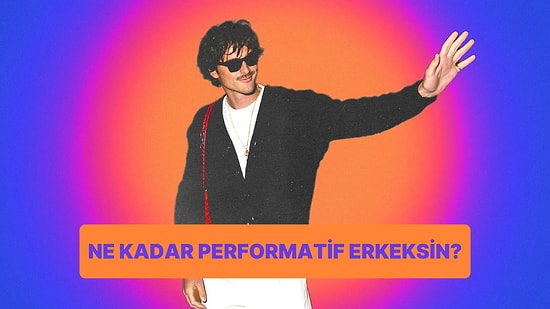 Ne Kadar Performatif Erkeksin?