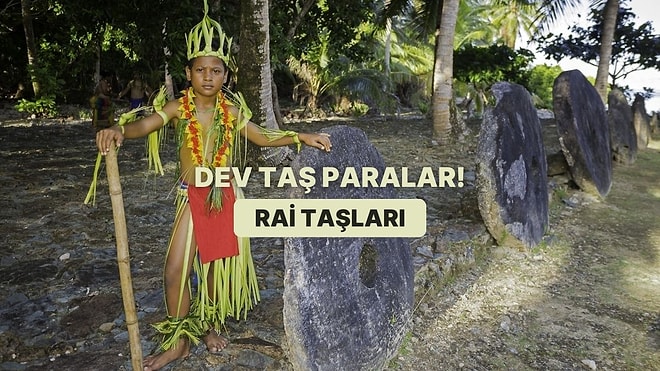 Bu Taşlar 100 Yıl Öncesine Kadar Para Olarak Kullanılıyordu: Rai Taşları Nedir?
