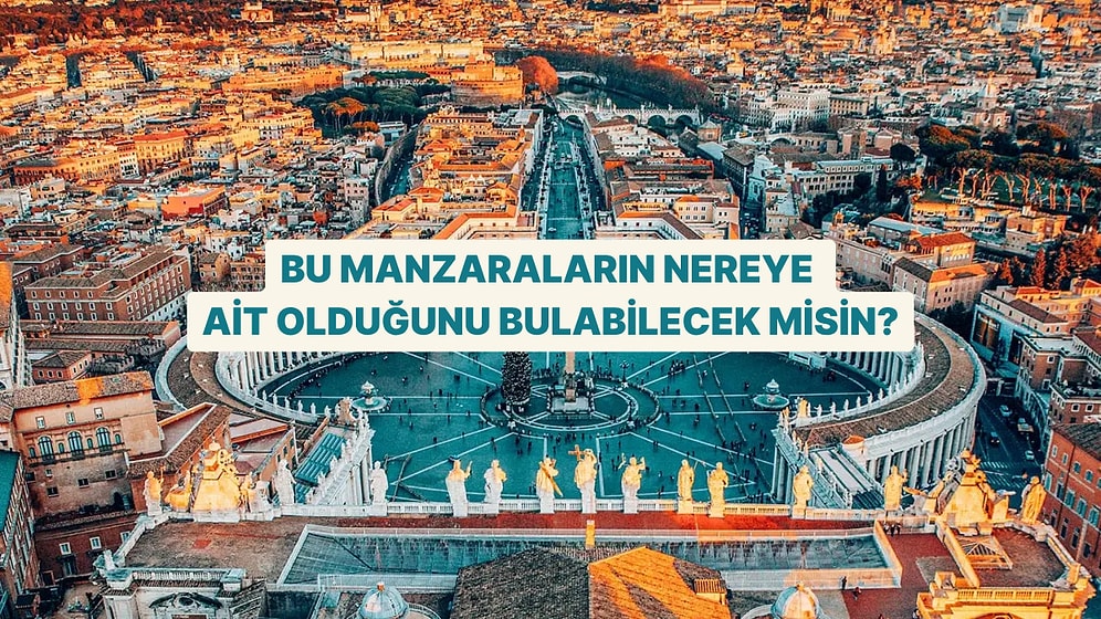 Bu Fotoğrafların Hangi Şehre Ait Olduğunu Bulabilecek misin?