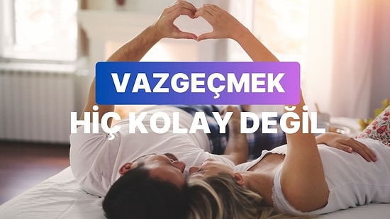 Aşkta Vazgeçemediğin Tek Şey Ne?