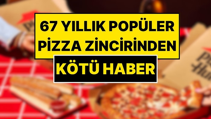 68 Restoran Kapanıyor 1200 Kişi İşten Çıkarılıyor: Dünyanın En Büyük Pizza Zinciri Pizza Hut İflasın Eşiğinde