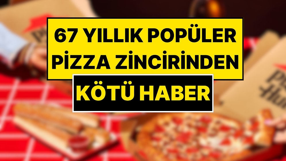 68 Restoran Kapanıyor 1200 Kişi İşten Çıkarılıyor: Dünyanın En Büyük Pizza Zinciri Pizza Hut İflasın Eşiğinde