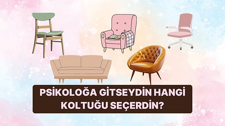 Psikoloğa Gittiğinde Tercih Ettiğin Koltuk Psikolojik Profilini Ortaya Koyuyor!