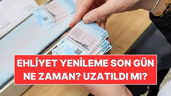 Ehliyet Yenileme Son Gün Ne Zaman? Ehliyet Yenileme Süresi Uzatıldı mı?