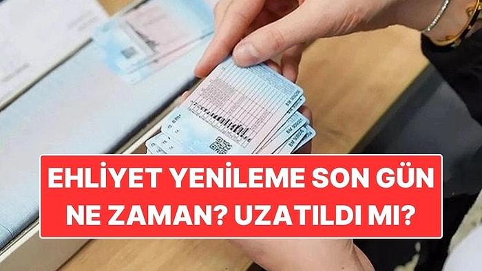 Ehliyet Yenileme Son Gün Ne Zaman? Ehliyet Yenileme Süresi Uzatıldı mı?