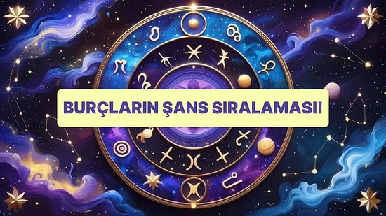 Burçların Şans Sıralaması! Senin Burcun Kaçıncı Sırada?
