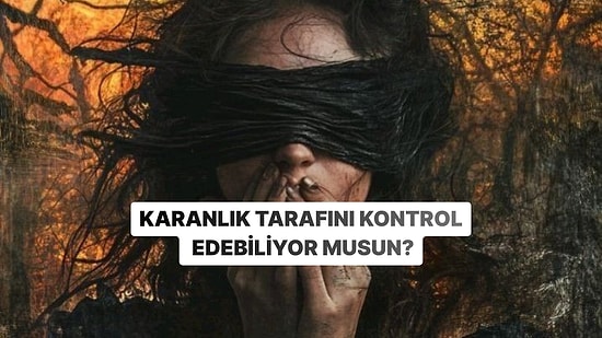 Karanlık Tarafını Kontrol Edebiliyor musun?